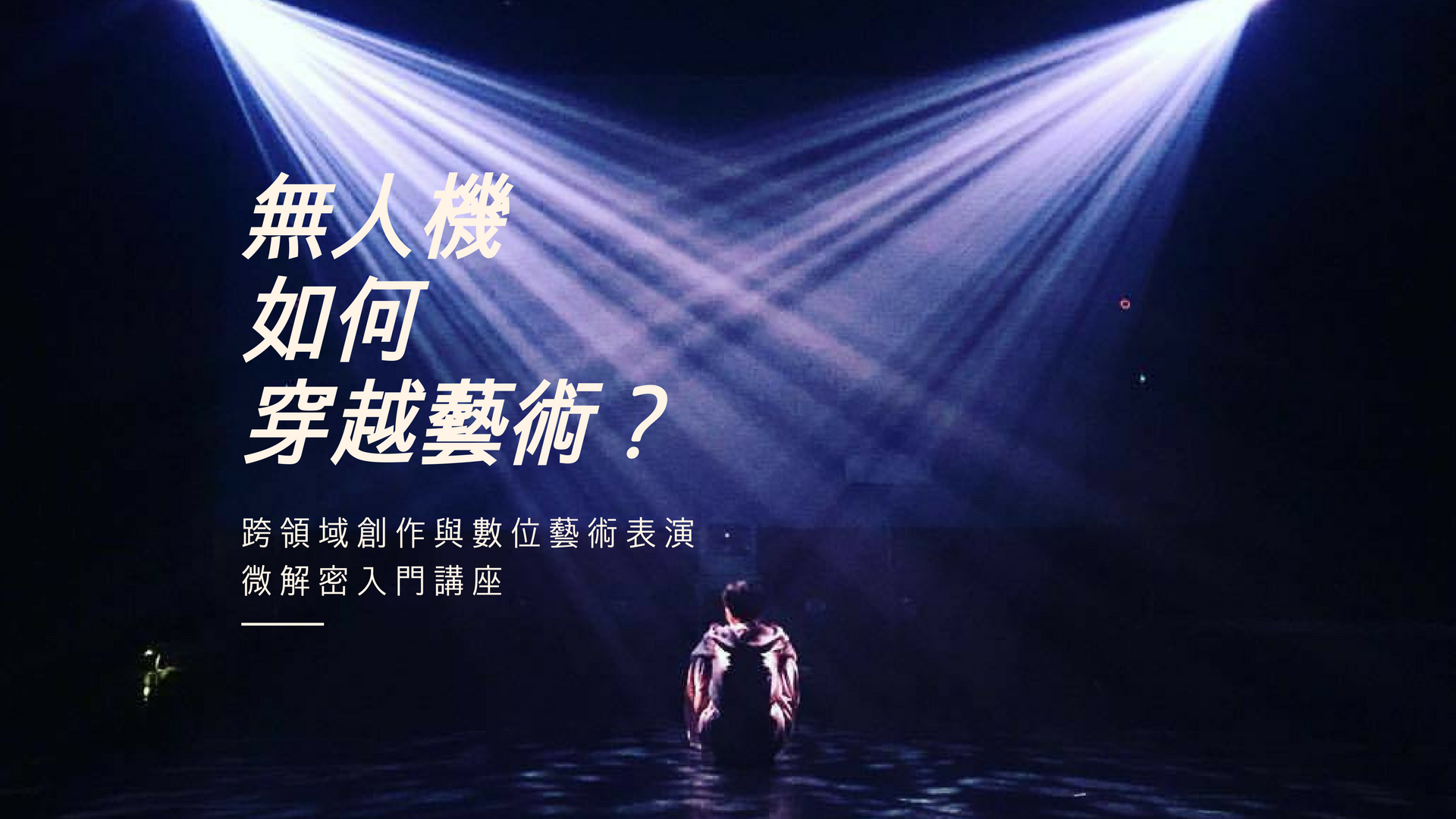無人機如何穿越藝術？跨領域創作與數位藝術表演-微解密入門講座