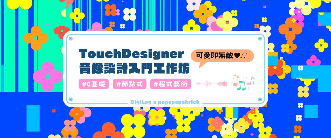 TouchDesigner 音像設計入門工作坊－可愛即無敵♥.ᐟ.ᐟ〔新手入門〕